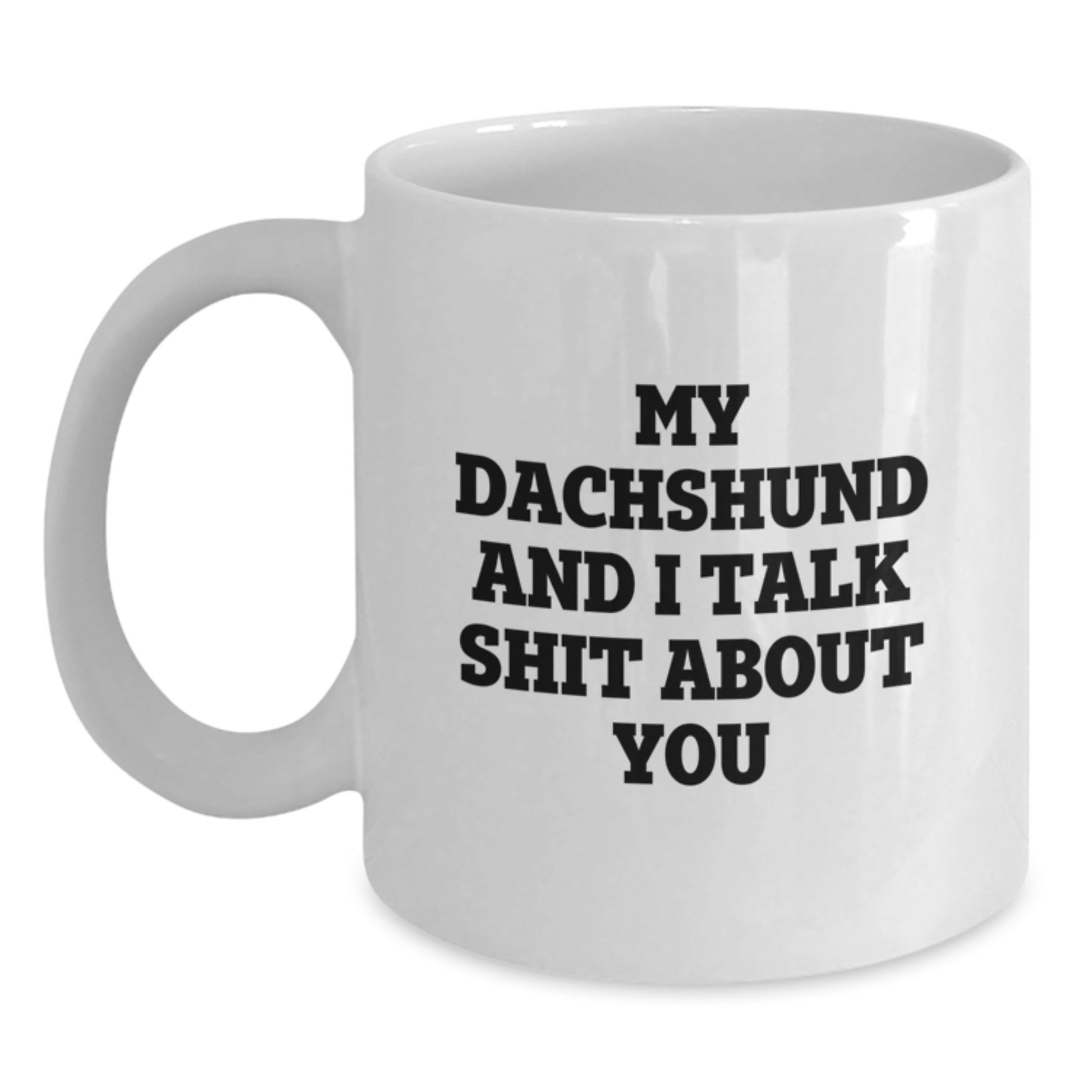 Funny Dachshund Dog Lover Gifts for Men Friends Family From, White Coffee Mug for Dachshund Dog Lovers, My Dachshund And I Talk Shit About You - Main