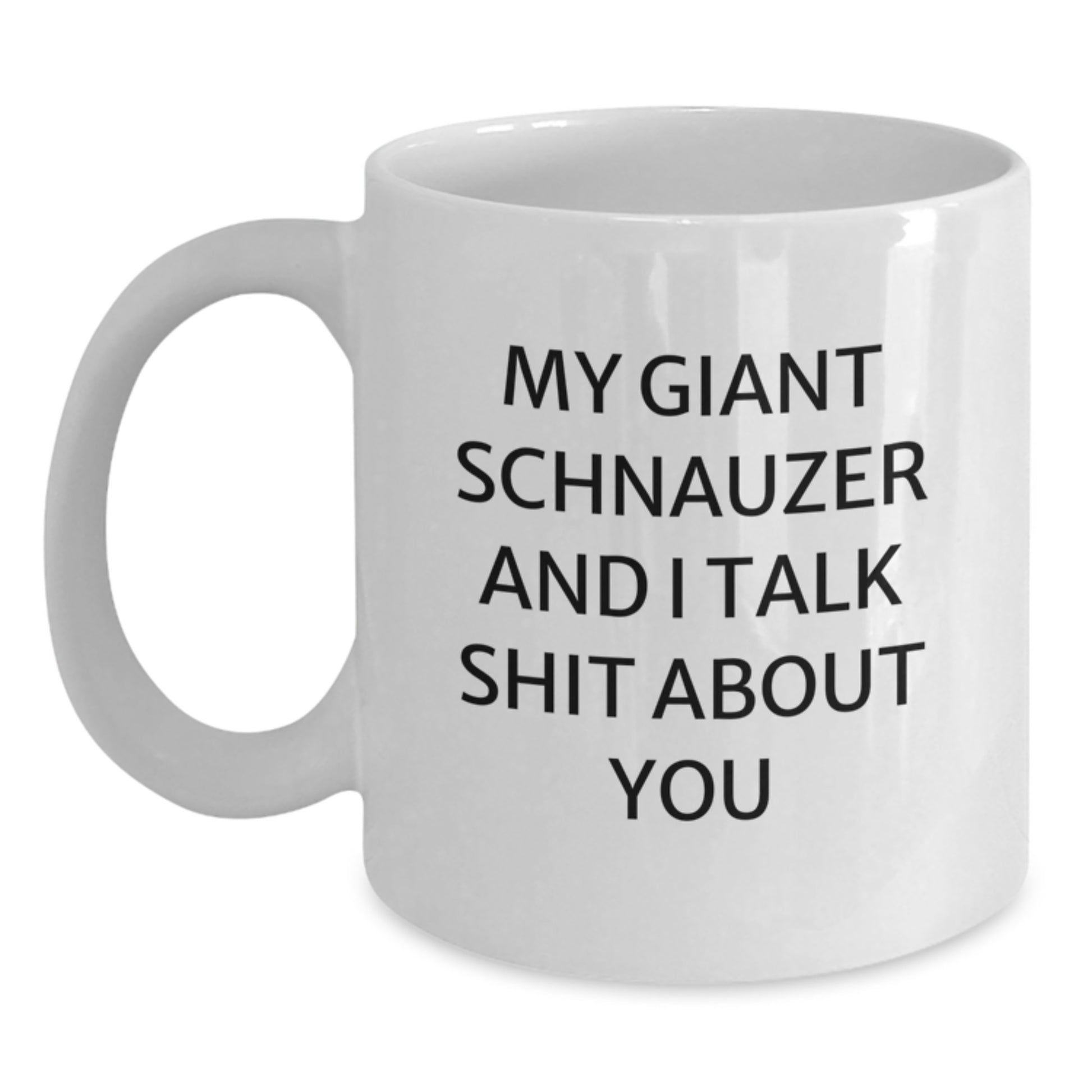 Funny Giant Schnauzer Dog Gifts for Men from Friends - White Coffee Mug - My Giant Schnauzer And I Talk Shit About You - Unique Graduation Unique Gifts - Main