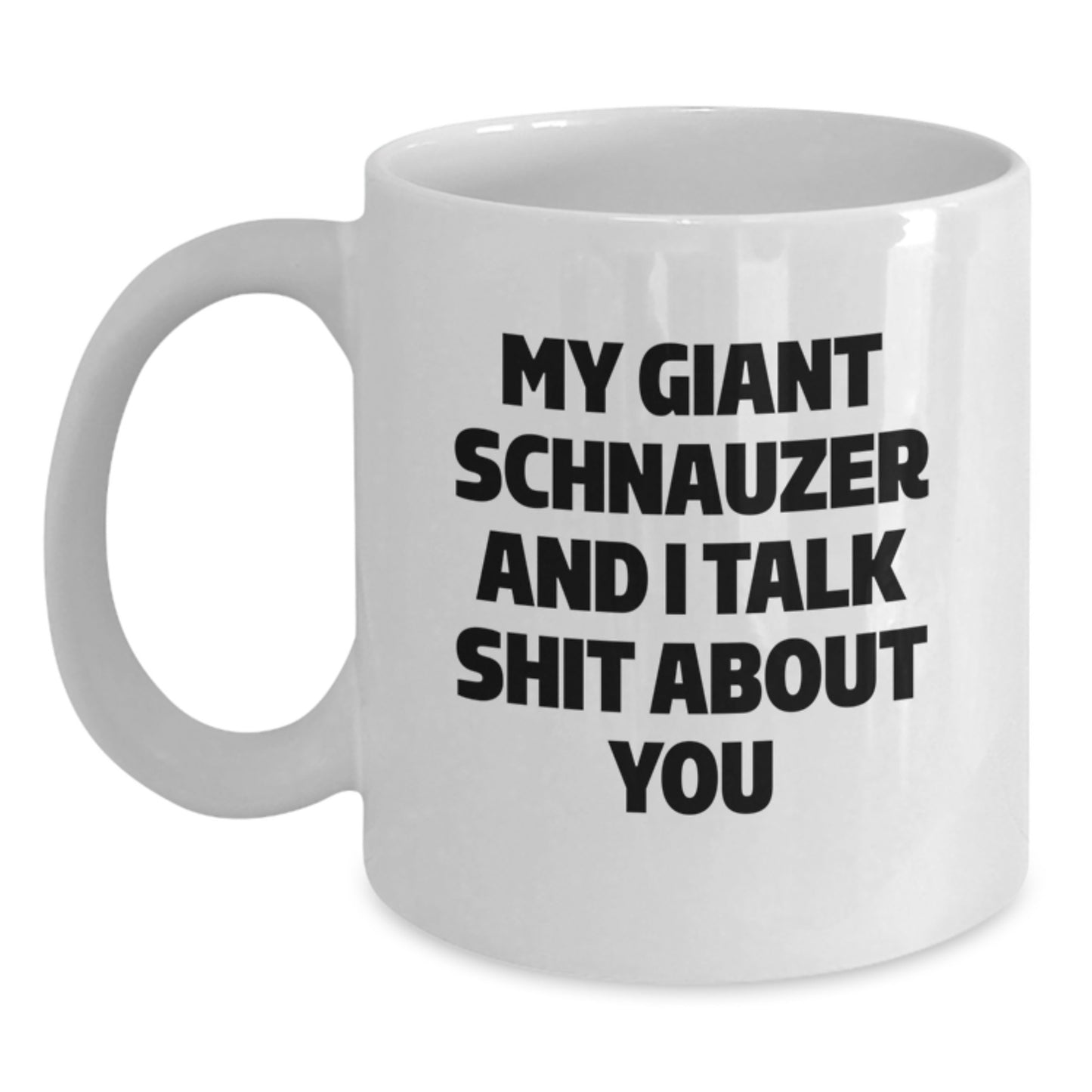Funny Giant Schnauzer Dog Gifts for Men from Friends - White Coffee Mug - 'My Giant Schnauzer And I Talk Shit About You' Graduation Unique Presents - Main