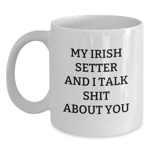 Funny Irish Setter Dog Lover Gifts, Irish Setter Dog White Coffee Mug, My Irish Setter And I Talk Shit About You Quote, Perfect Graduation Unique Gifts from Friends, Family for Him, Her - Main