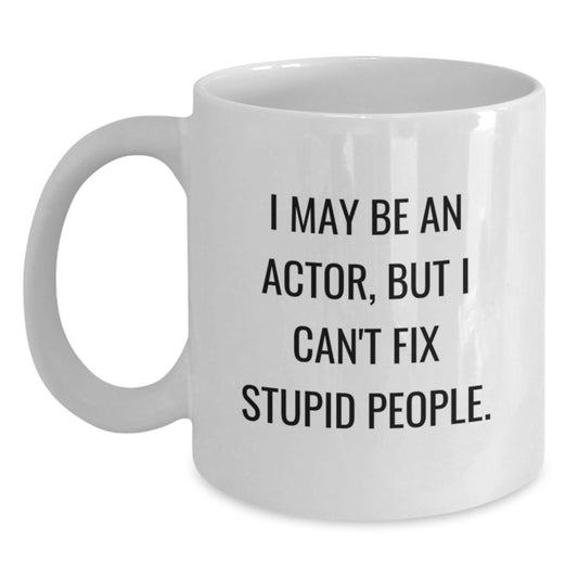 Funny Actor Gifts from Friends for Actor Men, White Coffee Mug, 'I May Be An Actor, But I Can't Fix Stupid People.' - White Ceramic Actor Graduation Unique Gift - Main