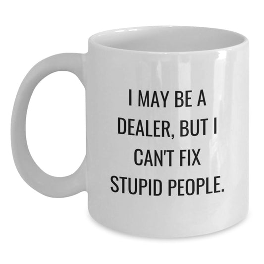 Funny Dealer Gifts for Men, Gifts from Men to Dealer, White Coffee Mug for Dealer, I May Be A Dealer But I Cant Fix Stupid People, Unique Graduation Gifts for Dealer - Main