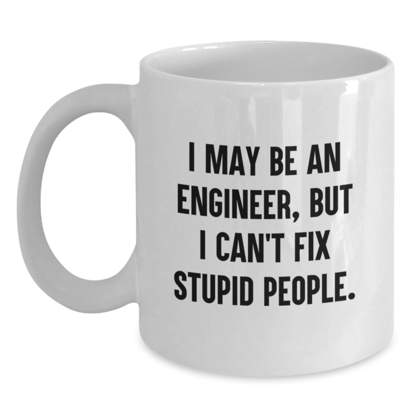 Funny Engineer Gifts for Men, Engineer White Coffee Mug, I May Be An 'Engineer' But I Cant Fix Stupid People, White 11 oz or 15 oz Ceramic Mug Gifts from Friends - Main