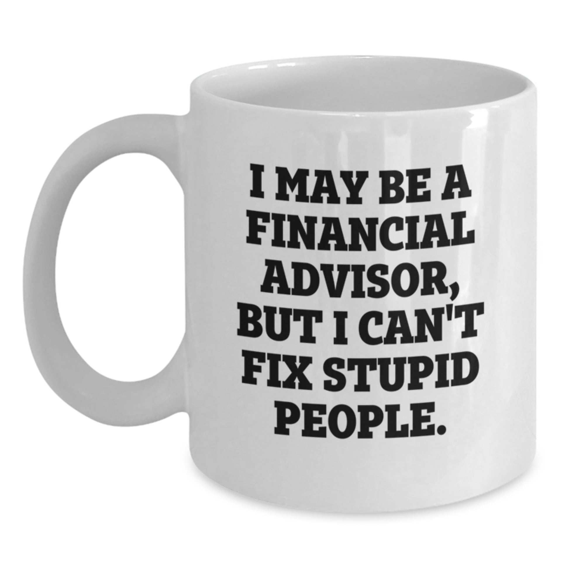 Funny Financial Advisor Gifts from Friends for Men, White Coffee Mug, Perfect Graduation Unique Gifts - 'I May Be A Financial Advisor' - Main