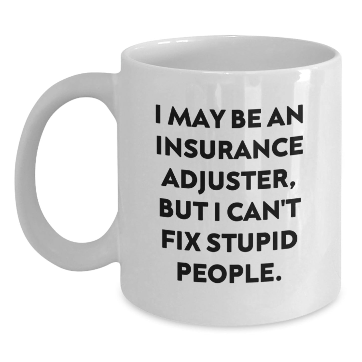 Funny Insurance Adjuster Gifts for Mom - White Coffee Mugs, 'I May Be An Insurance Adjuster, But I Can't Fix Stupid People.' - Gifts from Men, Women, Family, Coworkers - Main