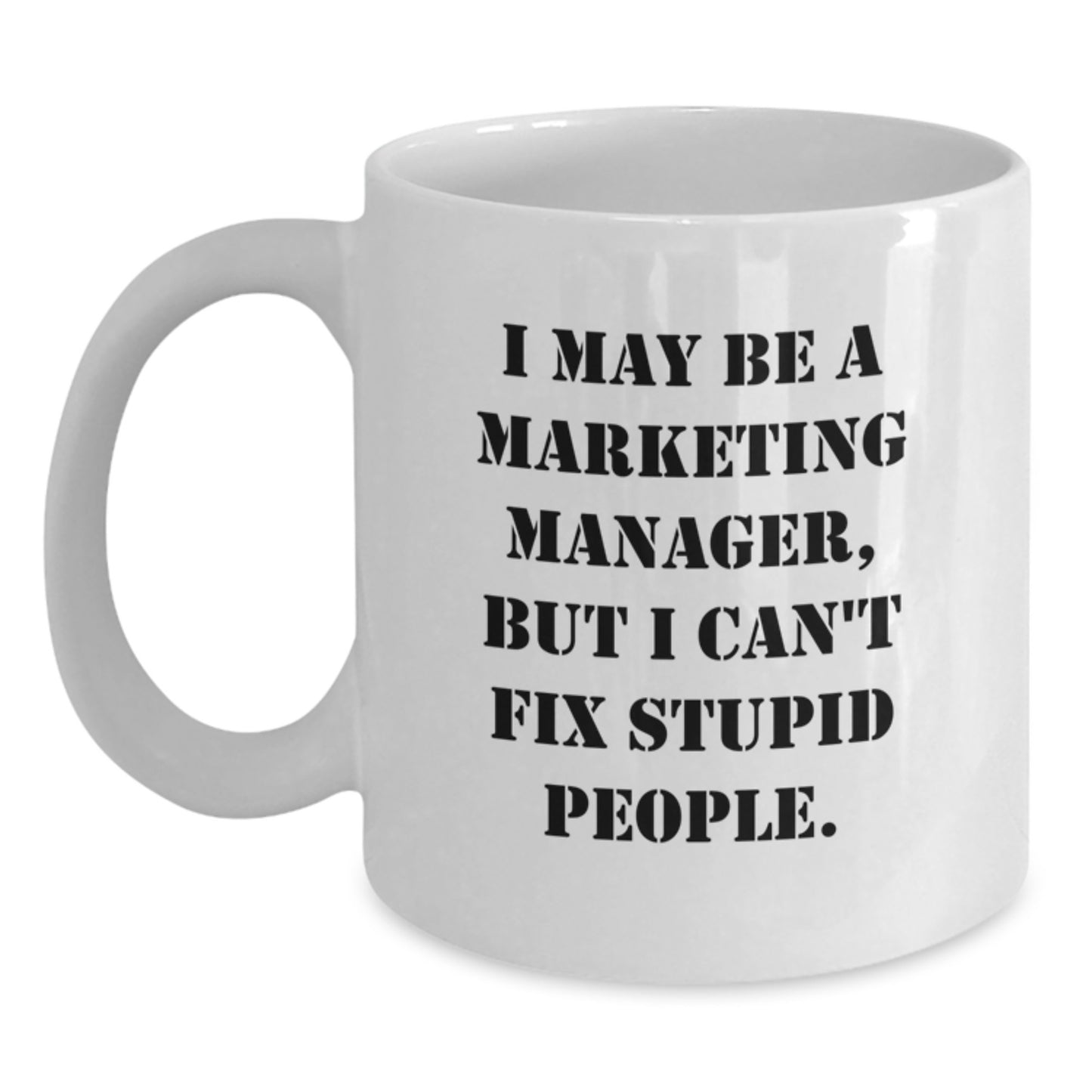 Funny Marketing Manager Gift for Him, White Coffee Mug, I May Be A Marketing Manager, But I Can't Fix Stupid People. Gifts from Dad to Son - Main