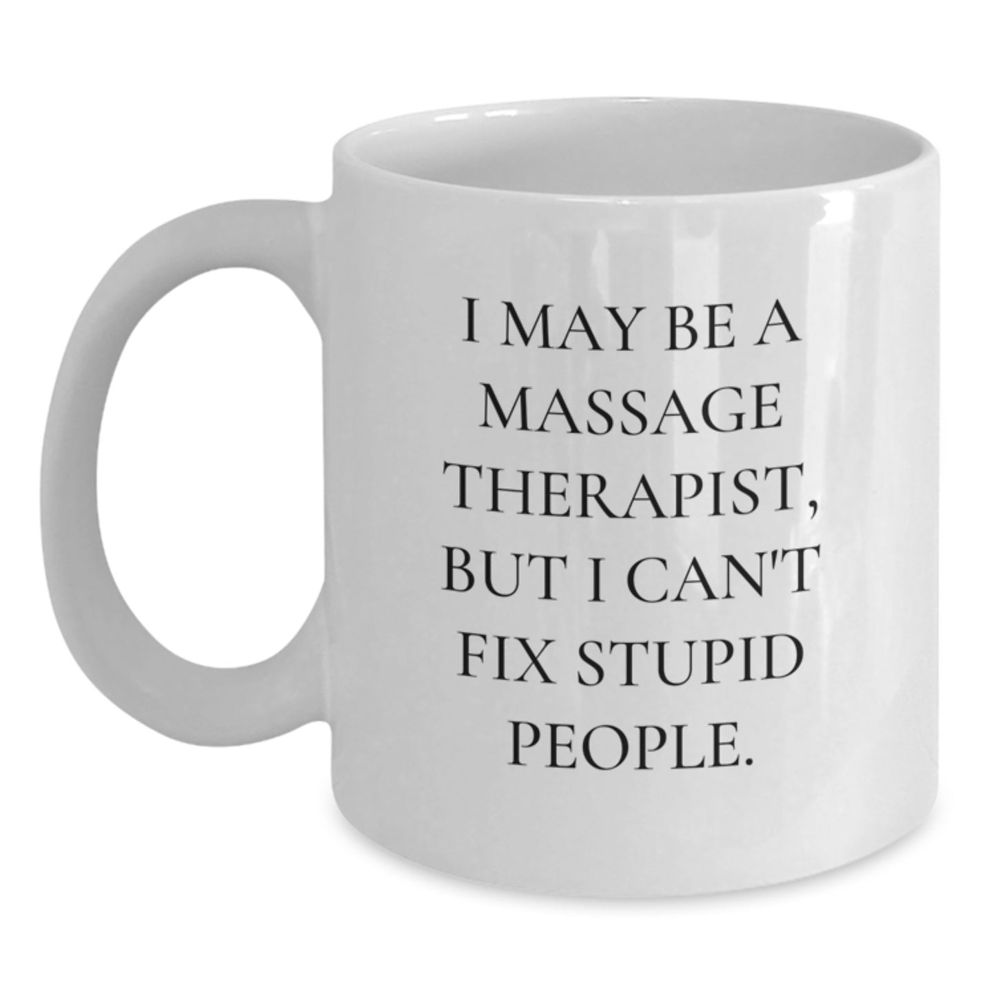 Funny Massage Therapist Gift from Friends for Graduation Unique Mugs I May Be A Massage Therapist But I Cant Fix Stupid People - Main