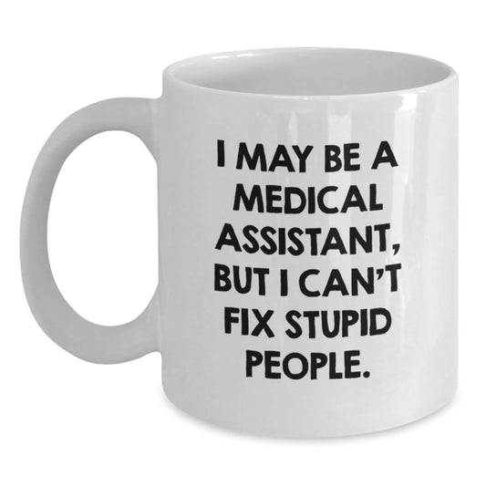 Funny Medical Assistant Gifts from Family - White Coffee Mug for Medical Assistant Graduation Day - I May Be A Medical Assistant, But I Can't Fix Stupid People. - Main