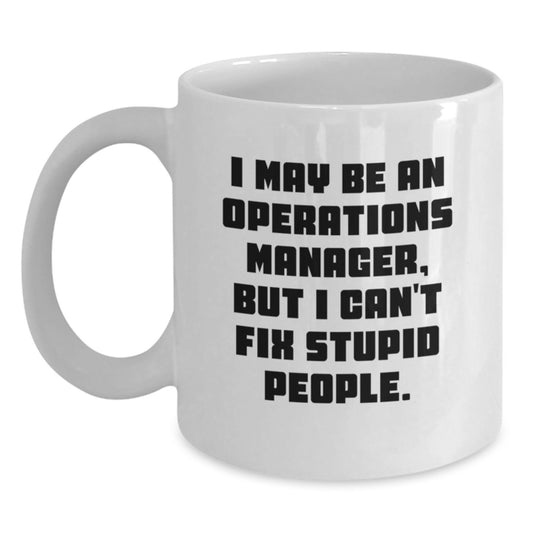 Funny Operations Manager Gifts for Women, White Coffee Mug, I May Be An Operations Manager, But I Cant Fix Stupid People., Unique Graduation Gifts from Coworkers - Main