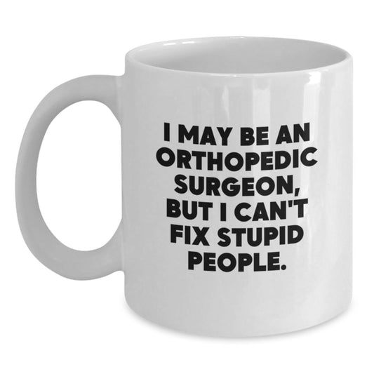 Funny Quote Orthopedic Surgeon White Coffee Mug Gifts for Men from Friends, Graduation Unique Gifts Idea for Orthopedic Surgeon Lovers, White Ceramic Mug - Main