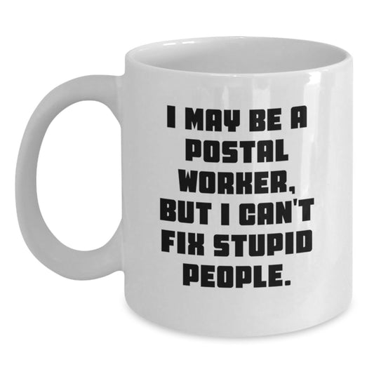 Funny Gifts from Friends for Postal Workers - White Coffee Mug - I May Be A Postal Worker, But I Can't Fix Stupid People. Humor for Postal Worker Graduation Unique Gifts - Main