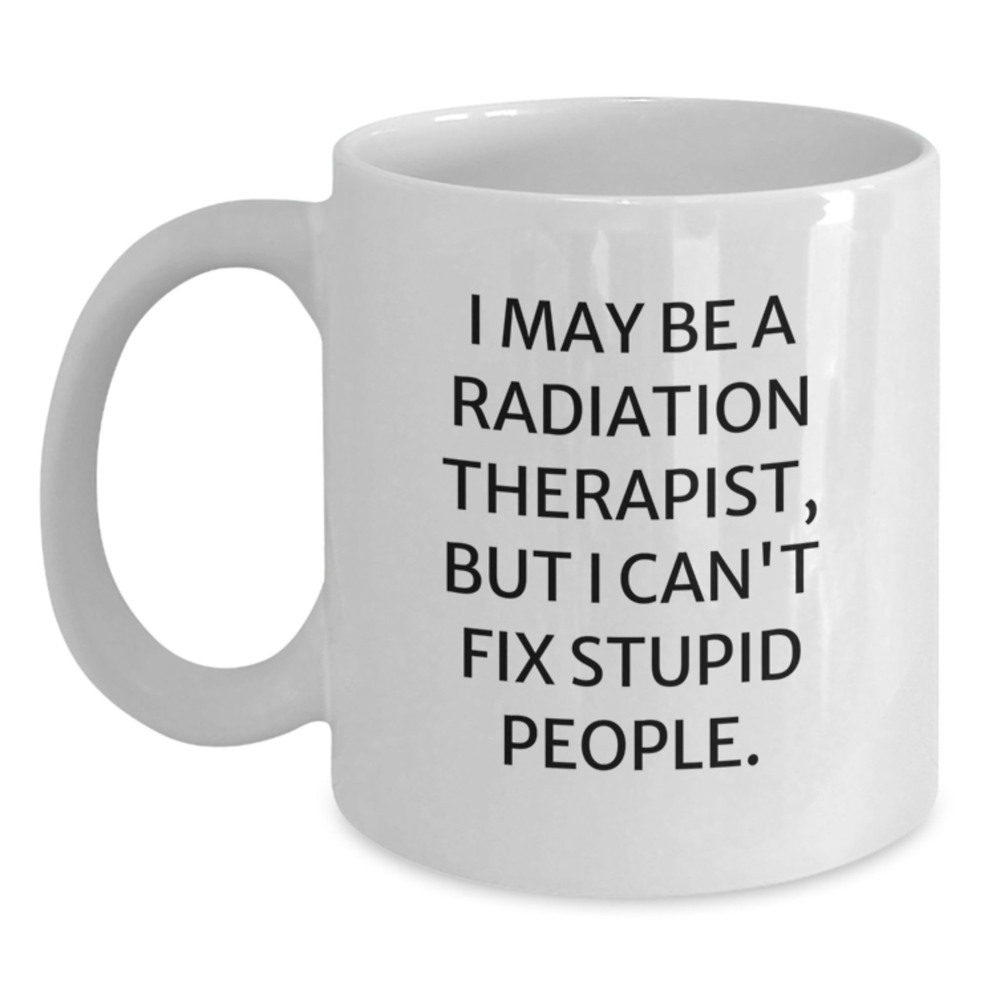 Birthday Gift for Her Radiation Therapist Mug – I Can't Fix Stupid - Main