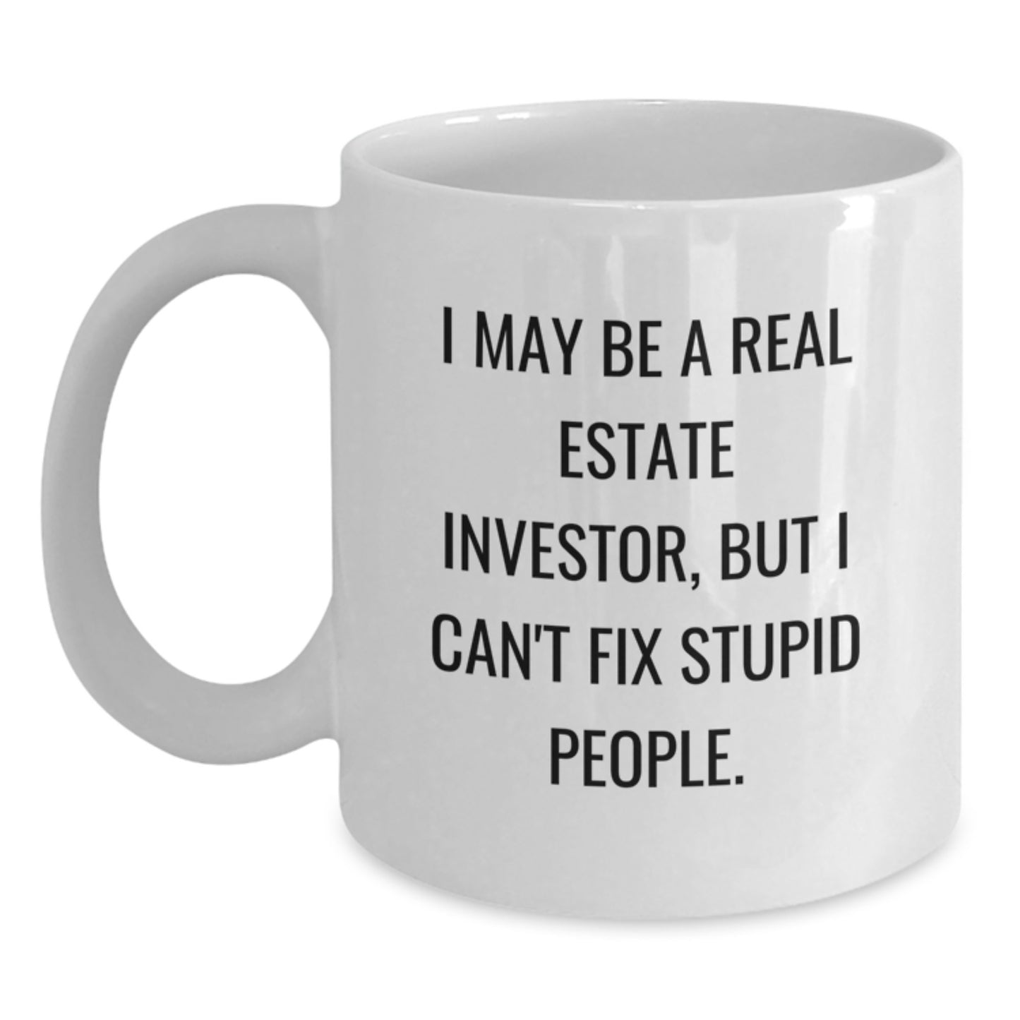Funny Real Estate Investor Gifts for Him - White Coffee Mug I May Be a Real Estate Investor But I Cant Fix Stupid People - Graduation Unique Presents - Main