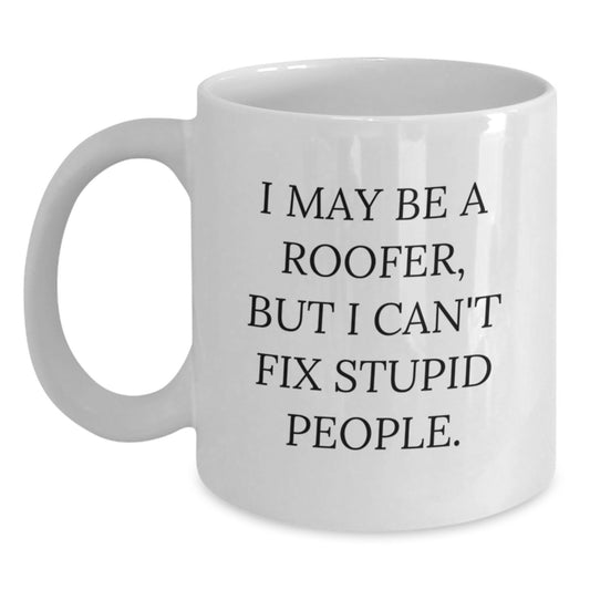 Funny Roofer Gifts from Family for Men, 'I May Be A Roofer, But I Can't Fix Stupid People' White Coffee Mug, Roofer Graduation Unique - Main