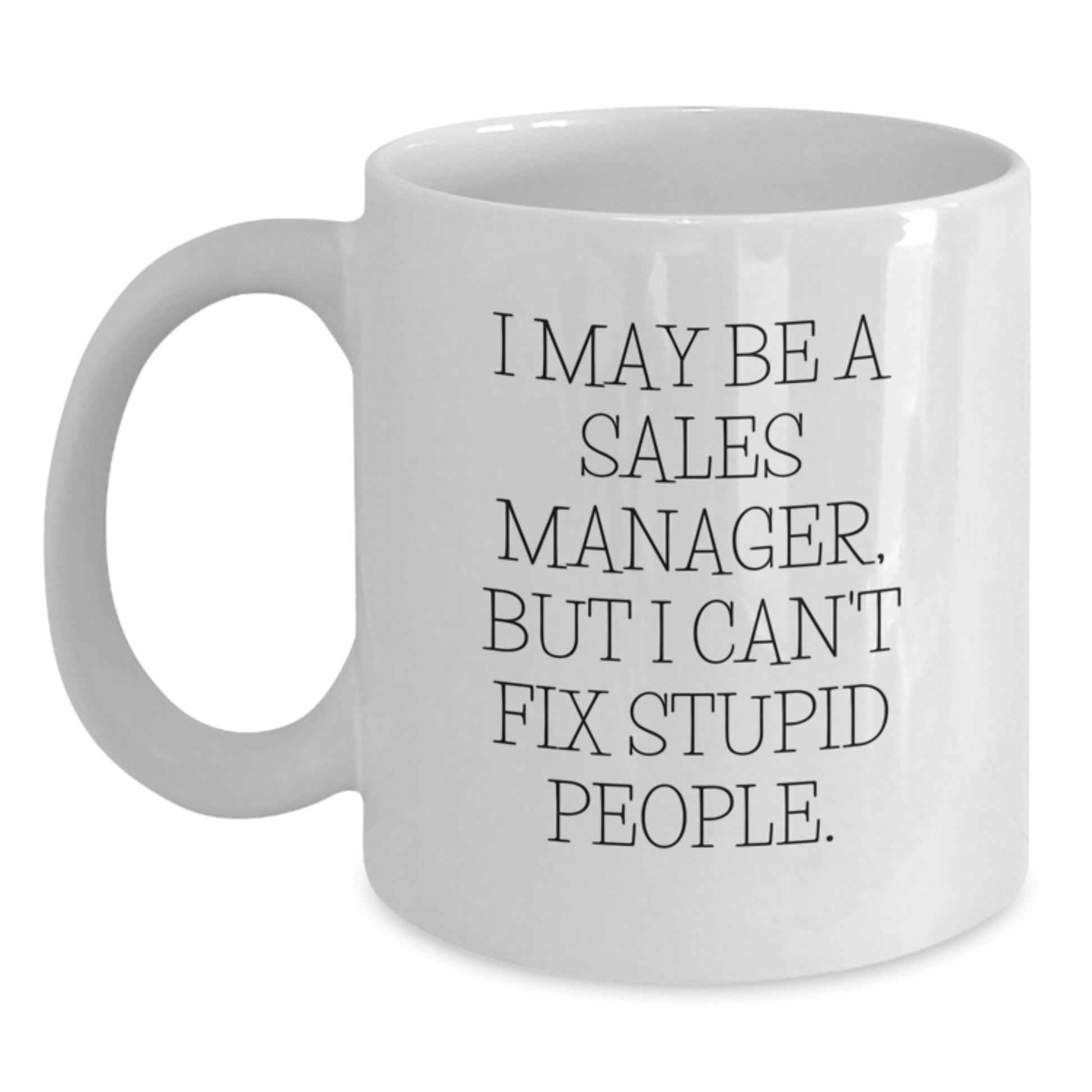 Funny Sales Manager Gifts from Friends - 'I May Be A Sales Manager' White Coffee Mug for Men, Women, Coworkers, Family - Main
