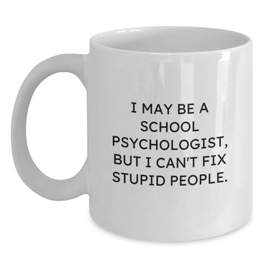 Funny School Psychologist Gifts for Men - I May Be A School Psychologist, But I Can't Fix Stupid People. White Coffee Mug, Graduation Unique Gifts from Friends - Main