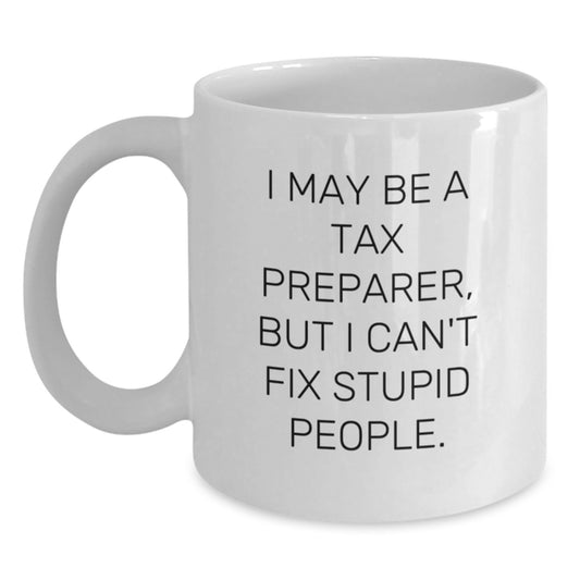 Funny Tax Preparer Gifts from Family - I May Be A Tax Preparer, But I Can't Fix Stupid People. White Coffee Mug for Tax Preparer Men - Main