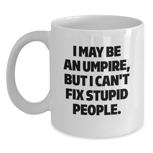 Funny Umpire Mom Unique Gifts from Men for Umpire Enthusiasts White Coffee Mug, I May Be An Umpire, But I Can't Fix Stupid People. - Main
