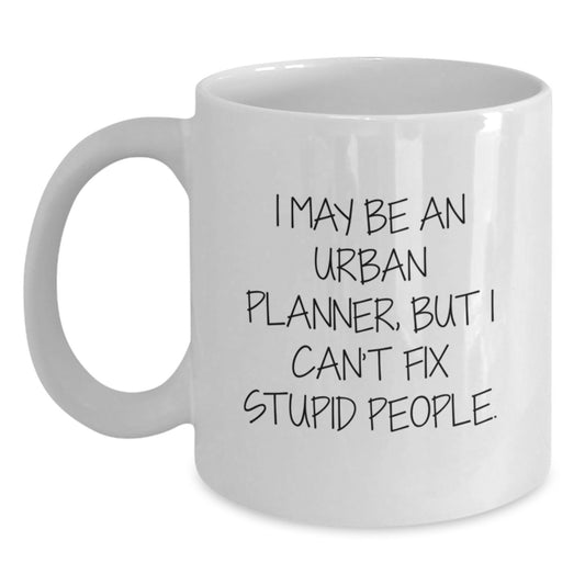 Funny Urban Planner Mother's Day Unique Gift, 'I May Be An Urban Planner, But I Can't Fix Stupid People', White Coffee Mug, Gifts from Men to Women, Family, Friends, Coworkers, Urban Planner Mug - Main
