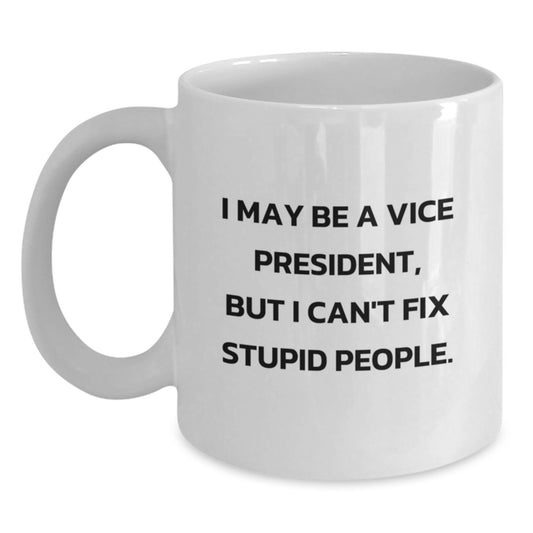 Funny Vice President Gifts from Men to Women, White Coffee Mug for Vice President, Mother's Day Unique Gifts for Him or Her, I May Be A Vice President, But I Can't Fix Stupid People. - Main