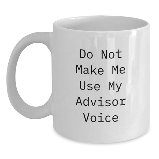 Funny Advisor Gifts from Friends, White Coffee Mug for Advisor, 'Do Not Make Me Use My Advisor Voice' Graduation Unique Gifts - Main