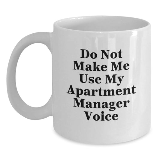 Funny Gifts from Friends or Coworkers for Apartment Manager, White Coffee Mug, 'Do Not Make Me Use My Apartment Manager Voice' - Perfect Graduation Unique Gifts - Main