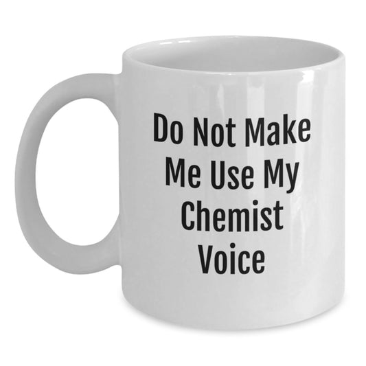 Funny Chemist Gifts for Men, White Coffee Mug, Do Not Make Me Use My Chemist Voice, Ceramic, Microwave and Dishwasher Safe - Main