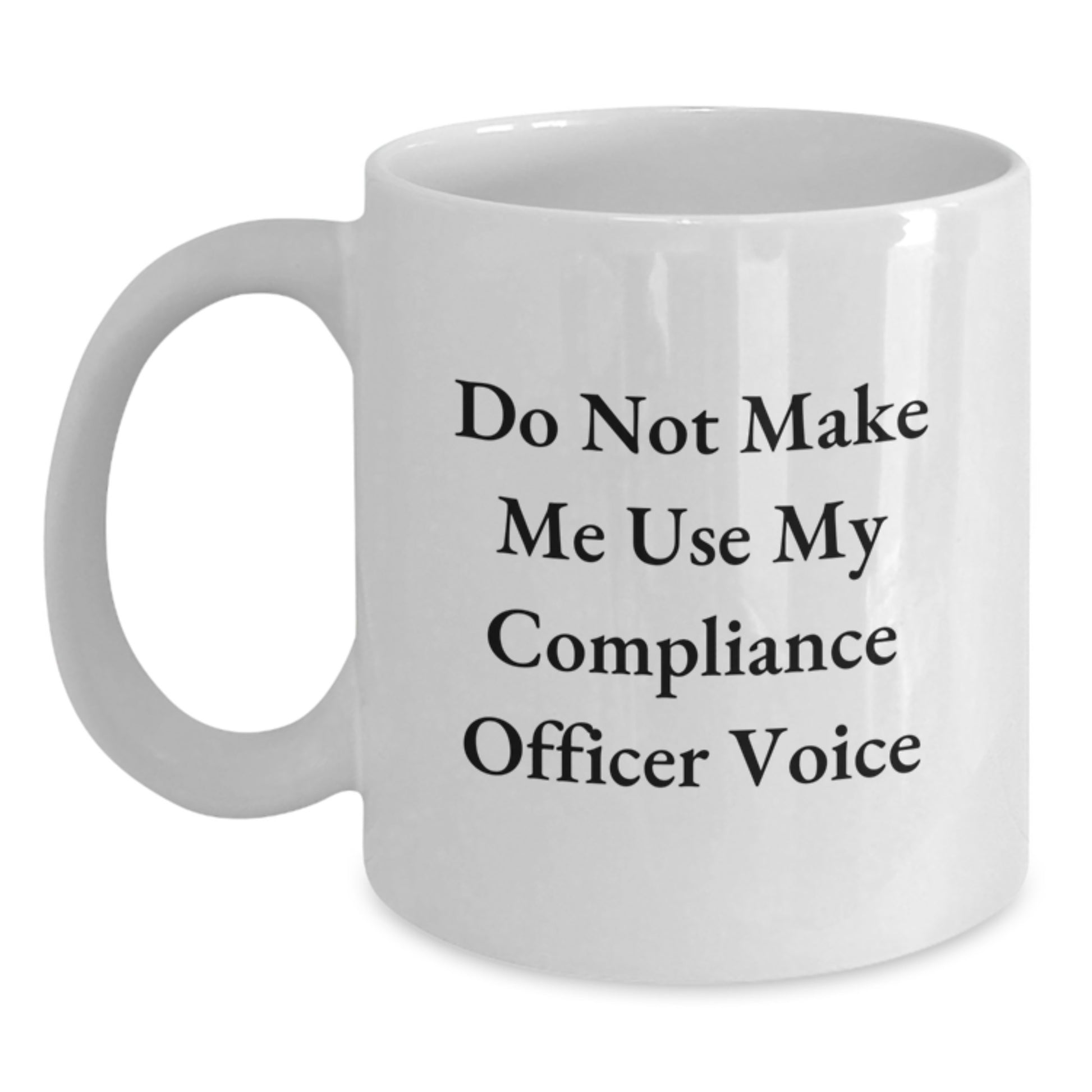 Funny Compliance Officer Gifts from Men to Compliance Officers on Graduation Unique Gifts - White Coffee Mug with 'Do Not Make Me Use My Compliance Officer Voice' - Main