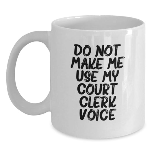 Funny Court Clerk Gifts from Friends for Court Clerk - Do Not Make Me Use My Court Clerk Voice White Coffee Mug 11oz or 15oz - Main