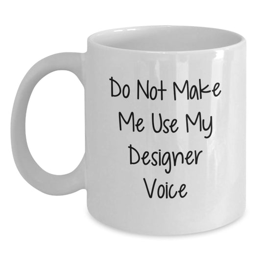 Unique Designer Gifts from Friends for Men Designer White Coffee Mug - Funny Quote 'Do Not Make Me Use My Designer Voice' Graduation Unique Gifts - Main