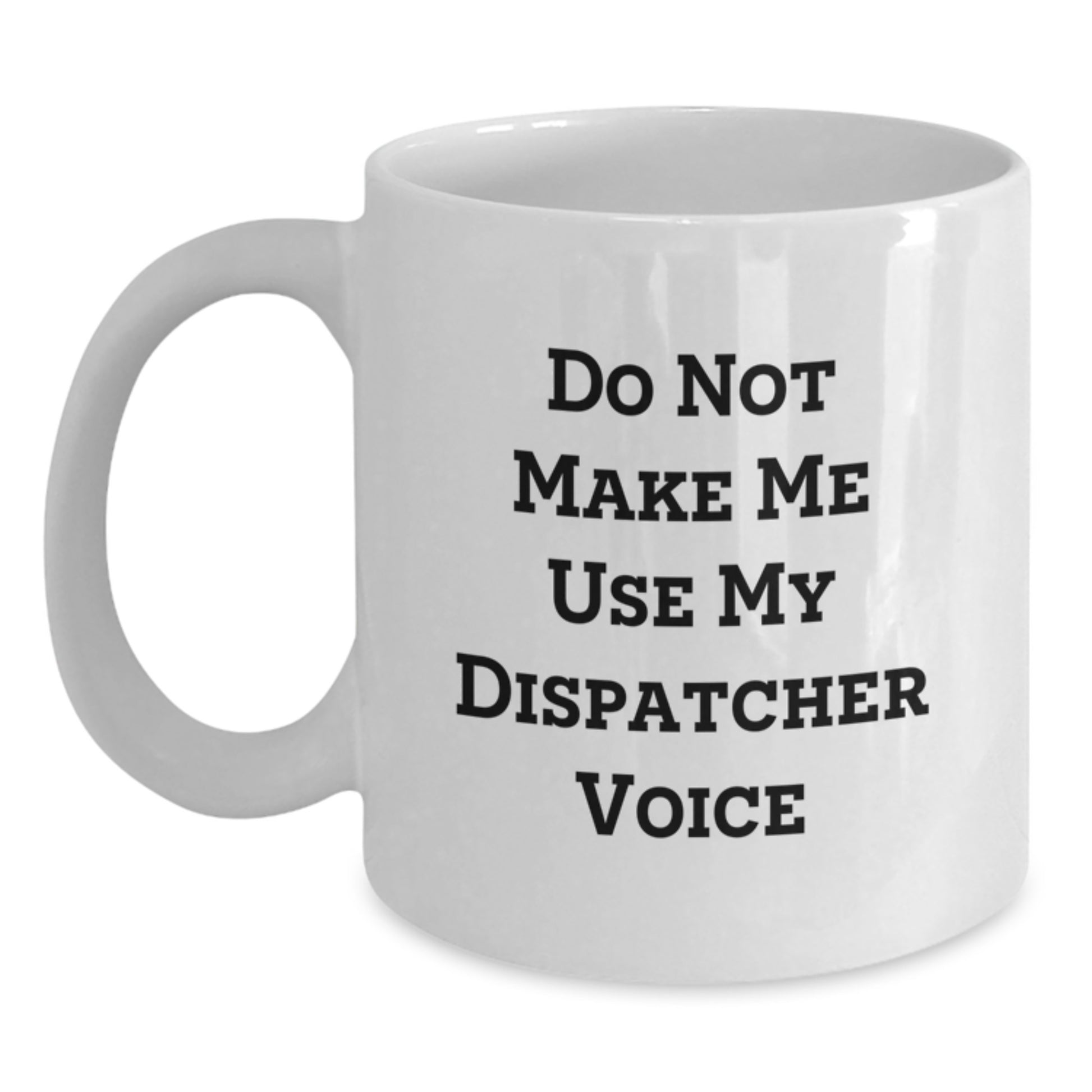 Dispatcher Gifts from Family, Funny White Coffee Mug for Graduation, Do Not Make Me Use My Dispatcher Voice - Main