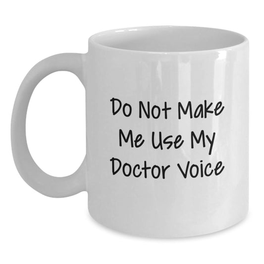 Funny Doctor Gifts for Him, White Coffee Mug, 'Do Not Make Me Use My Doctor Voice' Quote, Perfect Unique Mom's Day Gift from Family - Main