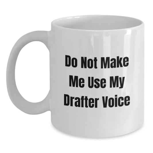 Funny Drafter Gifts, White Coffee Mug, Do Not Make Me Use My Drafter Voice, Graduation Unique Gifts from Friends to Drafter Men - Main