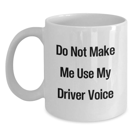 Driver Gifts for Mother's Day | Funny White Coffee Mug with 'Do Not Make Me Use My Driver Voice' Quote for Family - Gifts from Men to Driver - Main