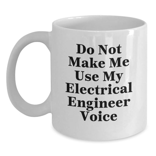 Humorous Electrical Engineer Gifts for Mom, Funny White Coffee Mug, 'Do Not Make Me Use My Electrical Engineer Voice' - Main