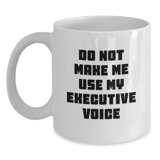 Funny Executive Gifts from Friends for Executive Moms - White Coffee Mug 11oz or 15oz - Unique White Mugs with Inspirational Quote - Do Not Make Me Use My Executive Voice - Main
