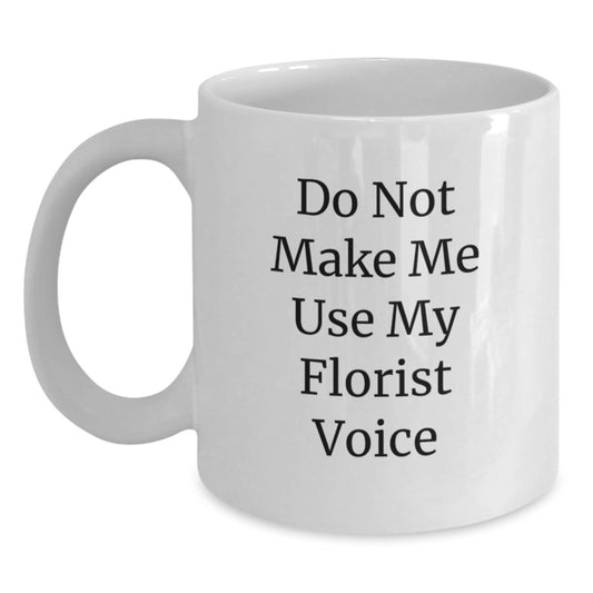 Funny Florist Graduation Gifts from Men or Women Friends, Cute White Coffee Mug - 'Do Not Make Me Use My Florist Voice' Gifts for Florist, Friends, or Family - Main
