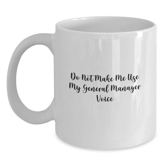 Funny General Manager Gifts for Men from Coworkers - White Coffee Mug - Do Not Make Me Use My General Manager Voice - Main