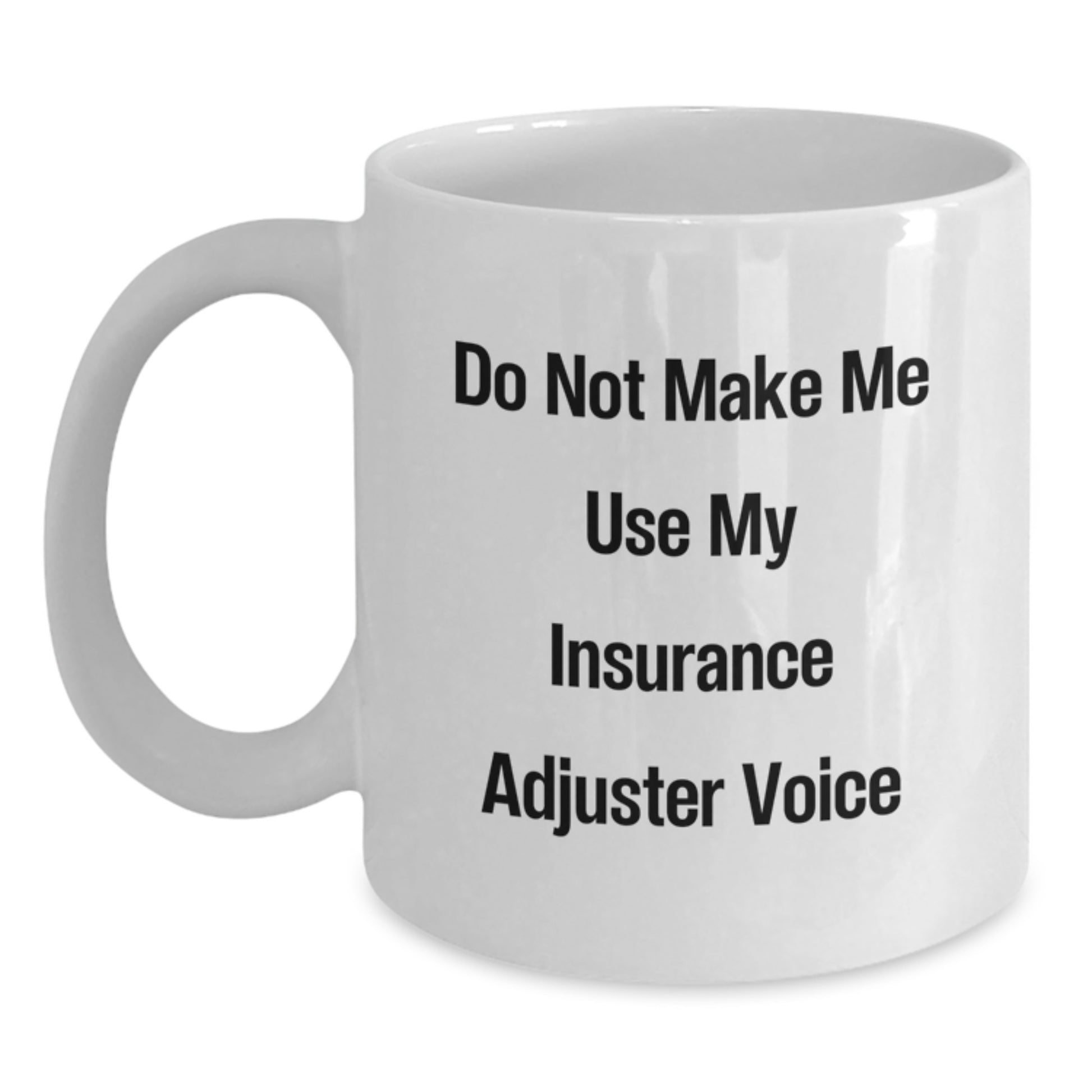 Funny Insurance Adjuster Gifts for Graduation from Friends and Family - White Coffee Mug - Don't Make Me Use My Insurance Adjuster Voice - Main