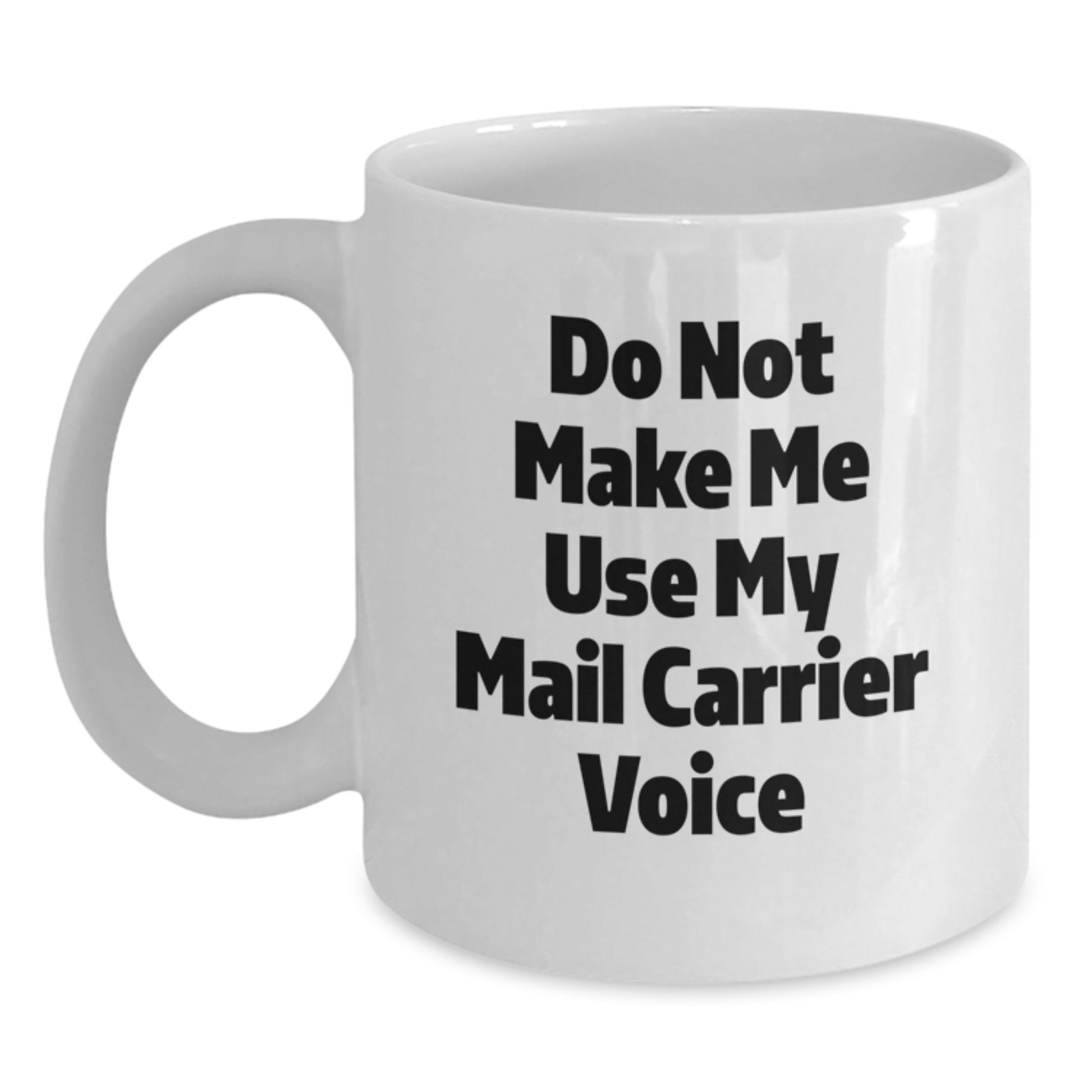 Funny Mail Carrier White Coffee Mugs Gifts for Friends from Family with Inspirational Quote Do Not Make Me Use My Mail Carrier Voice - Main