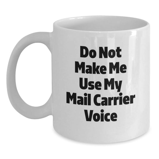 Funny Mail Carrier White Coffee Mugs Gifts for Friends from Family with Inspirational Quote Do Not Make Me Use My Mail Carrier Voice - Main