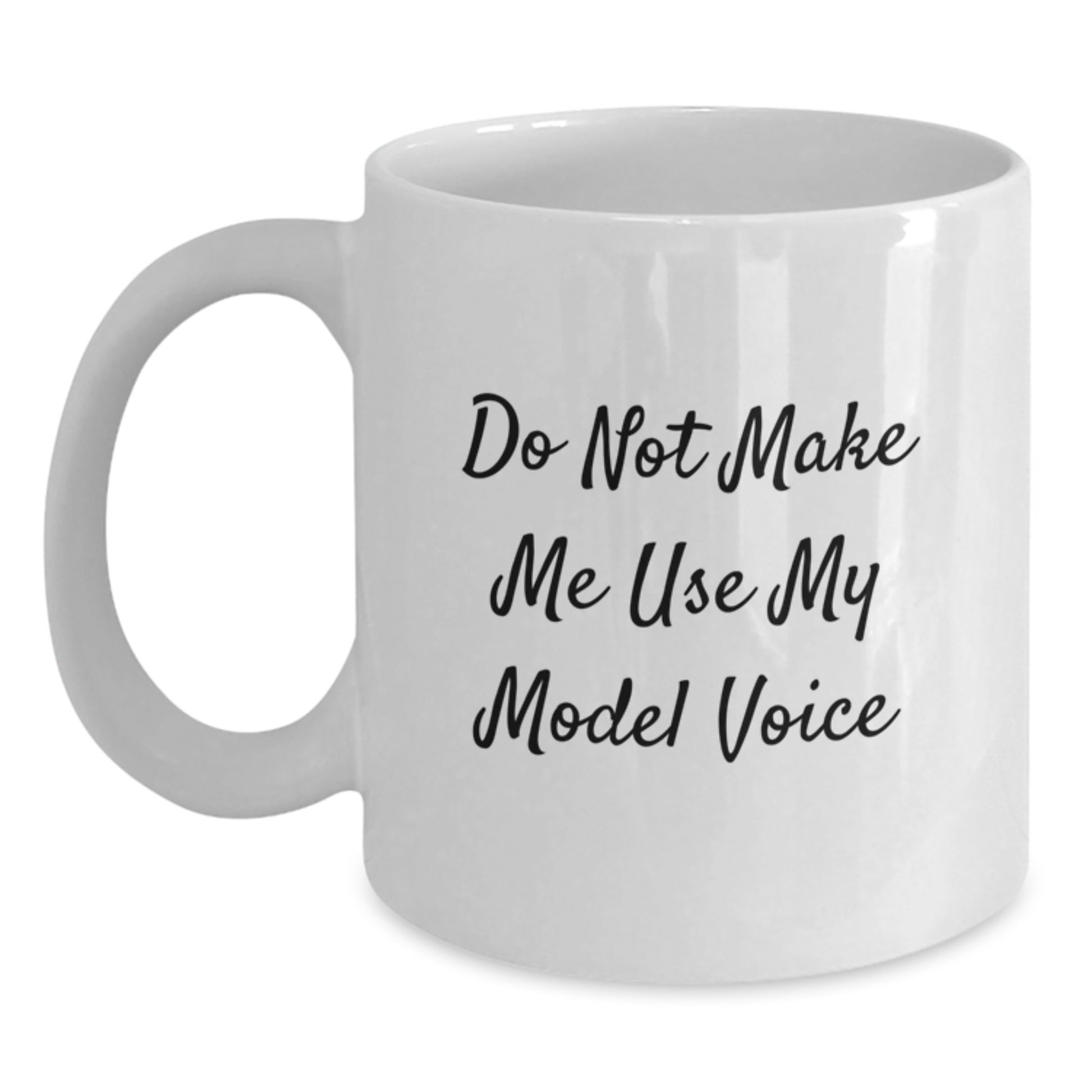 Funny Model Gifts from Friends, Inspirational White Coffee Mugs for Graduation, 'Do Not Make Me Use My Model Voice' Quote - Main