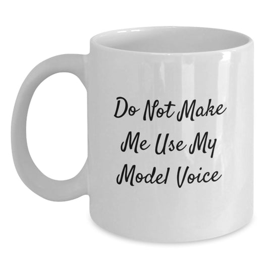 Funny Model Gifts from Friends, Inspirational White Coffee Mugs for Graduation, 'Do Not Make Me Use My Model Voice' Quote - Main