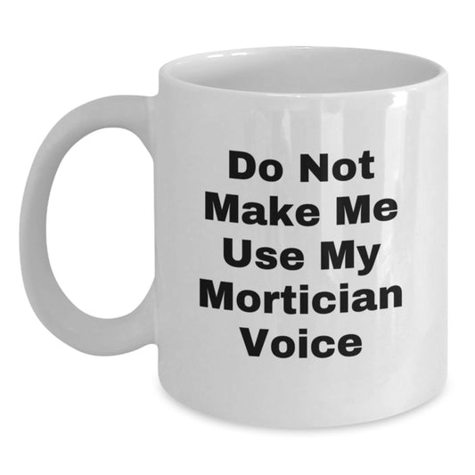 Funny Mortician Gifts from Friends for Mortician Men White Coffee Mug - Do Not Make Me Use My Mortician Voice - Main