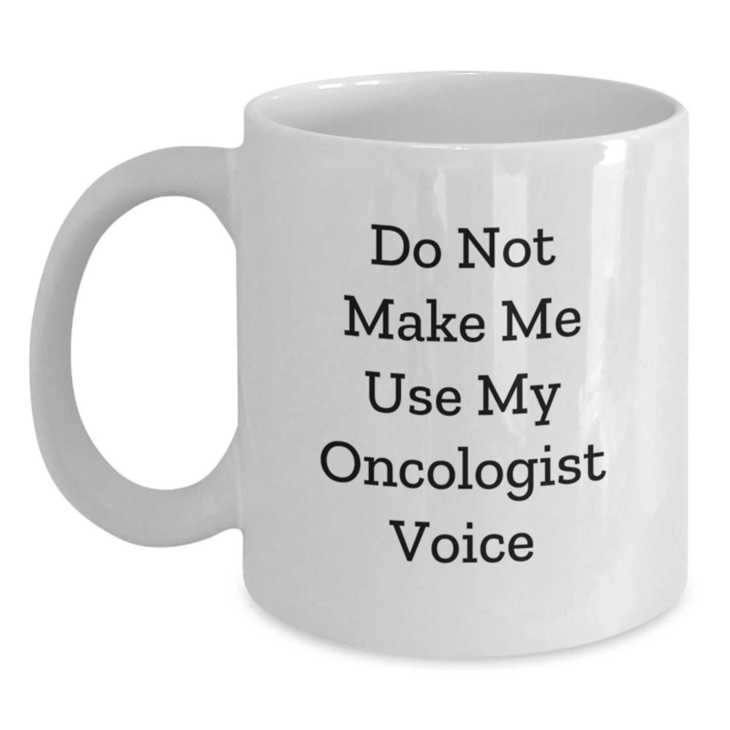 Funny Oncologist Gifts for Men from Friends, White Coffee Mug with Do Not Make Me Use My Oncologist Voice, Perfect Graduation Unique Gifts - Main