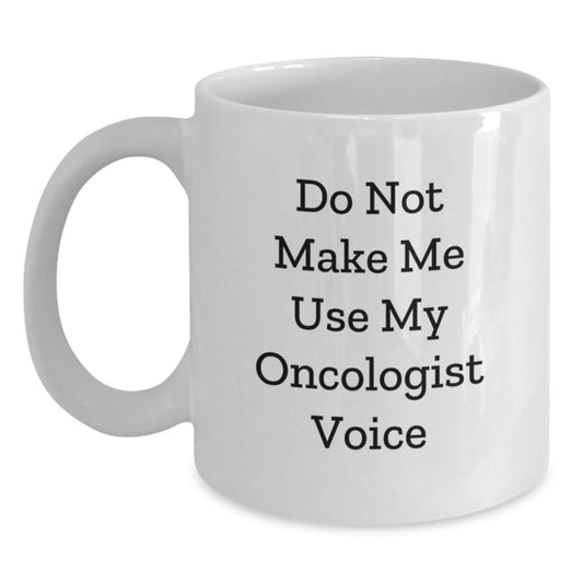 Funny Oncologist Gifts for Men from Friends, White Coffee Mug with Do Not Make Me Use My Oncologist Voice, Perfect Graduation Unique Gifts - Main