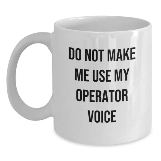 Funny Operator Gifts for Men, White Coffee Mug, Do Not Make Me Use My Operator Voice, Perfect Graduation Unique Gifts from Family - Main