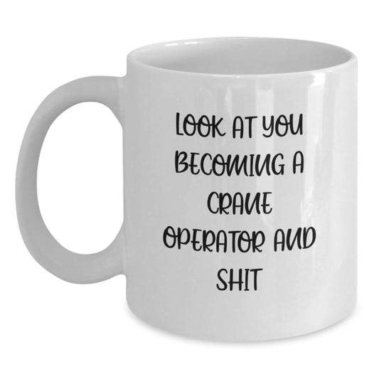 Funny Crane Operator Gifts for Men, Unique Graduation Unique Gifts from Friends - Look At You Becoming A Crane Operator And Shit - White Coffee Mug - Main