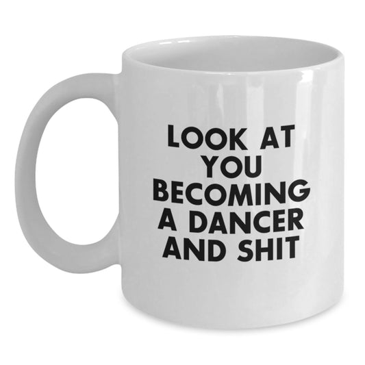 Funny Dancer Gifts from Friends - White Coffee Mug for Dancer - Graduation Unique Gift Ideas for Dance Lovers - 'Look At You Becoming A Dancer And Shit' - White Ceramic Mug - Main