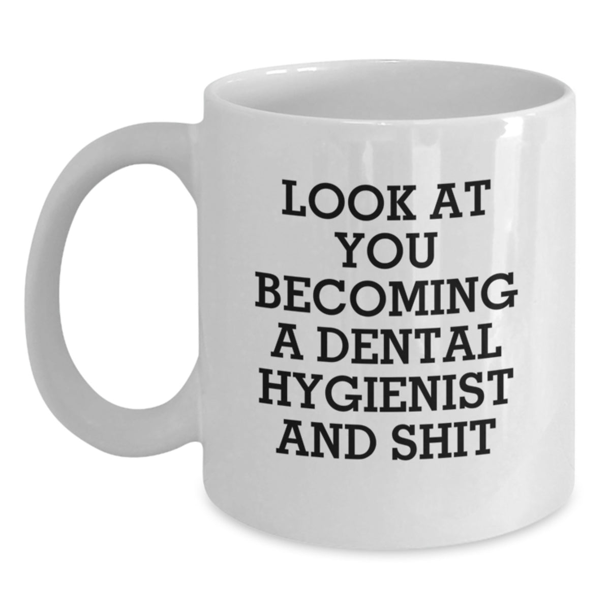 Funny Dental Hygienist White Coffee Mug Gifts from Men, Women, Friends, Coworkers, Family on Valentine's - 'Look At You Becoming A Dental Hygienist And Shit' - Main